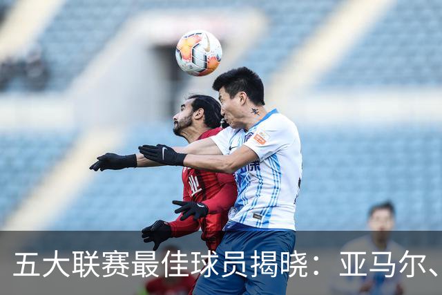 五大联赛最佳球员揭晓：亚马尔、B费等人为何能脱颖而出？