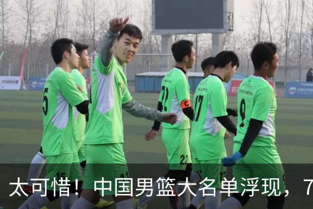 太可惜！中国男篮大名单浮现，7人黯然离队，23岁天才无缘生死战