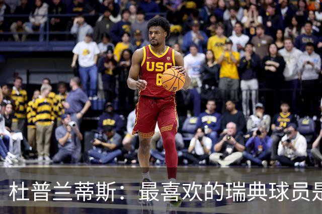 杜普兰蒂斯：最喜欢的瑞典球员是约克雷斯，小时候我也踢过前锋