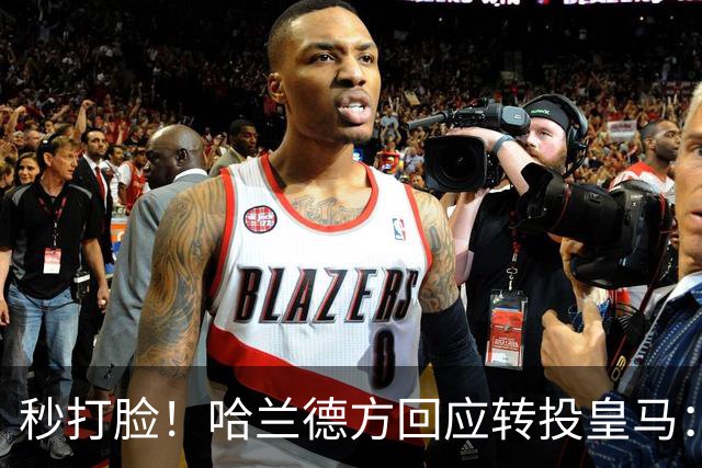 秒打脸！哈兰德方回应转投皇马：绝非事实 祝竞选顺利