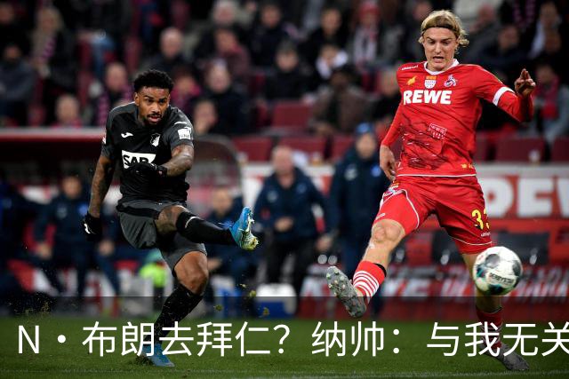 N·布朗去拜仁？纳帅：与我无关 重要的是得出场并在德国队表现好