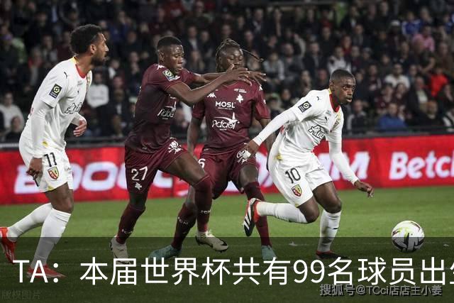 TA：本届世界杯共有99名球员出生于法国，67名球员出生于荷兰